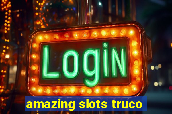 amazing slots truco